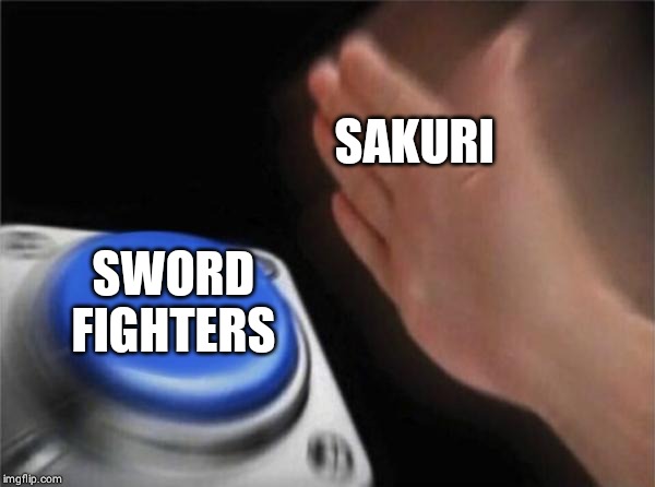 Blank Nut Button | SAKURI; SWORD FIGHTERS | image tagged in memes,blank nut button | made w/ Imgflip meme maker