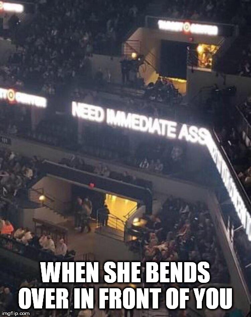 WHEN SHE BENDS OVER IN FRONT OF YOU | image tagged in signs/billboards | made w/ Imgflip meme maker