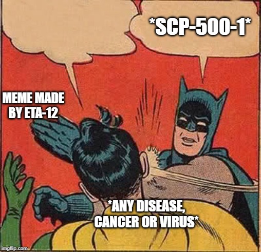 Batman Slapping Robin Meme | *SCP-500-1*; MEME MADE BY ETA-12; *ANY DISEASE, CANCER OR VIRUS* | image tagged in memes,batman slapping robin | made w/ Imgflip meme maker