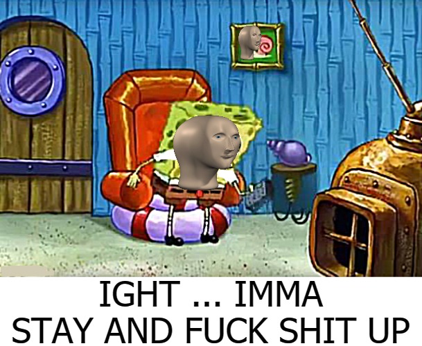 Aight im boutta head out blank | IGHT ... IMMA STAY AND FUCK SHIT UP | image tagged in aight im boutta head out blank | made w/ Imgflip meme maker