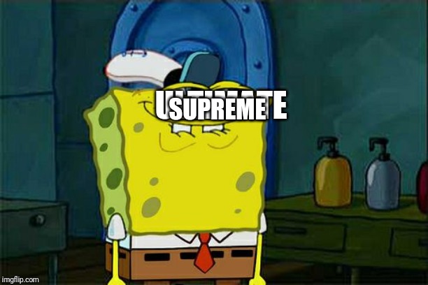 Don't You Squidward Meme | SUPREME; ULTIMATE | image tagged in memes,dont you squidward | made w/ Imgflip meme maker