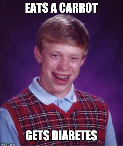 Bad Luck Brian | EATS A CARROT; GETS DIABETES | image tagged in memes,bad luck brian | made w/ Imgflip meme maker