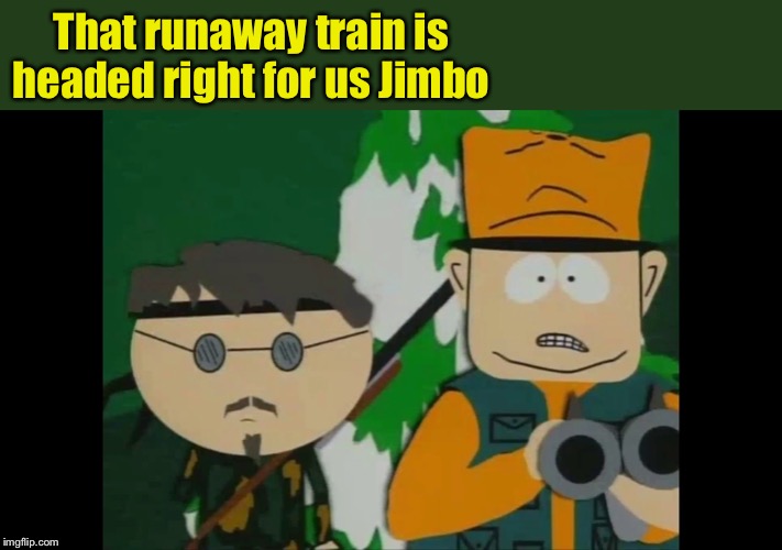 That runaway train is headed right for us Jimbo | made w/ Imgflip meme maker