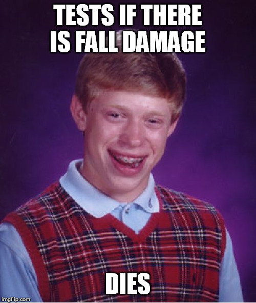 Bad Luck Brian Meme | TESTS IF THERE IS FALL DAMAGE DIES | image tagged in memes,bad luck brian | made w/ Imgflip meme maker