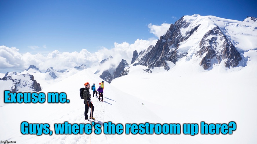 First summit on the right | Excuse me. Guys, where’s the restroom up here? | image tagged in bathroom,mountain hiking,above treeline,funny memes | made w/ Imgflip meme maker