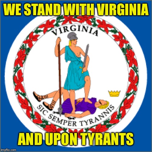 Thus Always To Tyrants | WE STAND WITH VIRGINIA; AND UPON TYRANTS | image tagged in virginia,second amendment,vcdl,goa | made w/ Imgflip meme maker