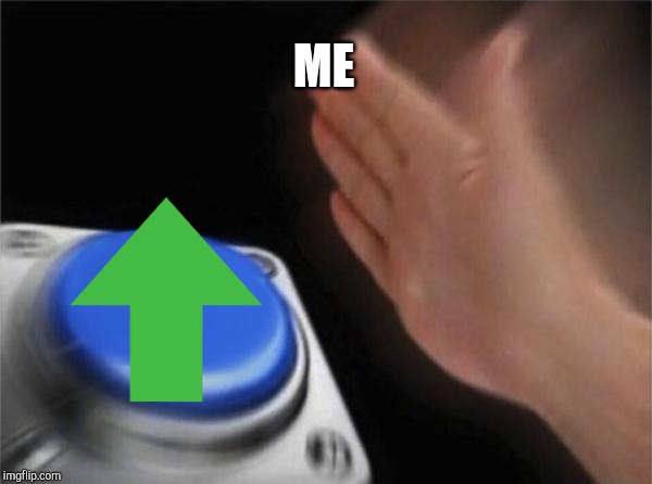 Blank Nut Button Meme | ME | image tagged in memes,blank nut button | made w/ Imgflip meme maker