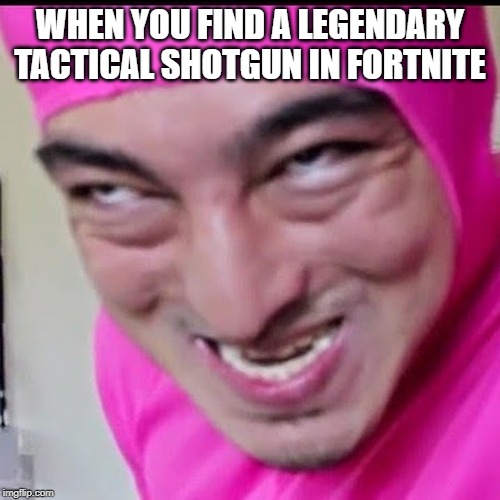 When you find a legendary tactical shotgun | WHEN YOU FIND A LEGENDARY TACTICAL SHOTGUN IN FORTNITE | image tagged in pink guy,fortnite,funny,shotgun,legendary,meme | made w/ Imgflip meme maker
