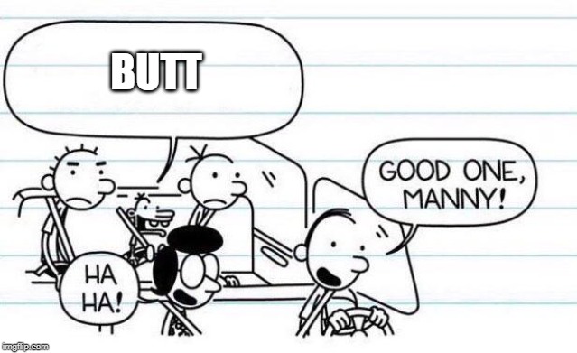 good one manny | BUTT | image tagged in good one manny | made w/ Imgflip meme maker