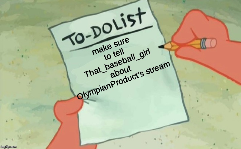 to do list | make sure to tell That_baseball_girl about OlympianProduct's stream | image tagged in to do list | made w/ Imgflip meme maker