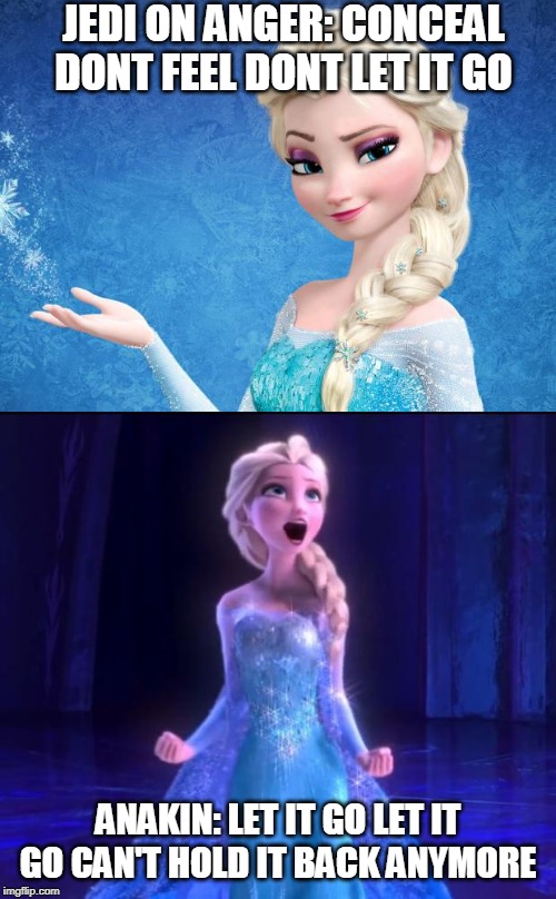 JEDI ON ANGER: CONCEAL DONT FEEL DONT LET IT GO; ANAKIN: LET IT GO LET IT GO CAN'T HOLD IT BACK ANYMORE | image tagged in let it go,elsa frozen | made w/ Imgflip meme maker