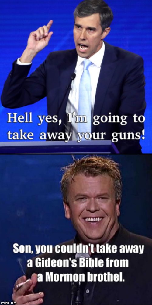 Beto vows to take away guns | image tagged in beto vows to take away guns | made w/ Imgflip meme maker