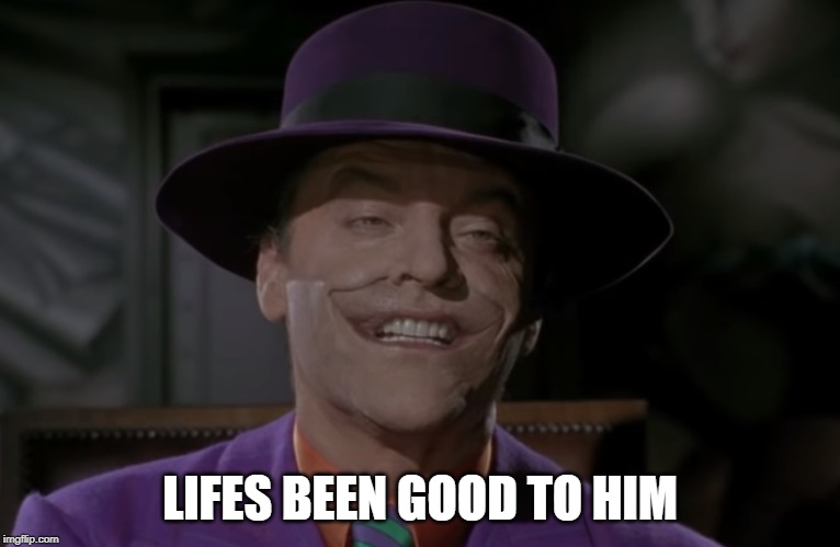 LIFES BEEN GOOD TO HIM | made w/ Imgflip meme maker