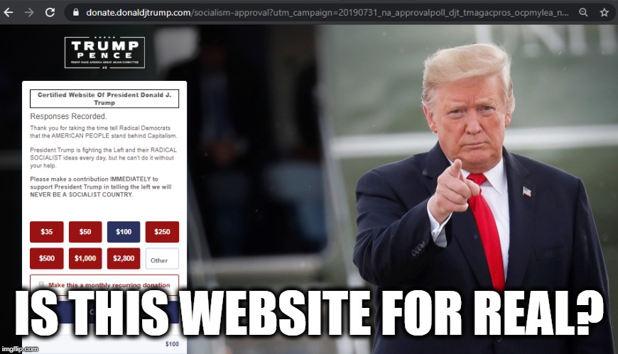No, seriously! This looks like a scam.  Please tell me it is. | IS THIS WEBSITE FOR REAL? | image tagged in donald j trump,republican national committee,is this a scam | made w/ Imgflip meme maker