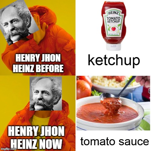 Drake Hotline Bling Meme | ketchup; HENRY JHON HEINZ BEFORE; HENRY JHON HEINZ NOW; tomato sauce | image tagged in memes,drake hotline bling | made w/ Imgflip meme maker