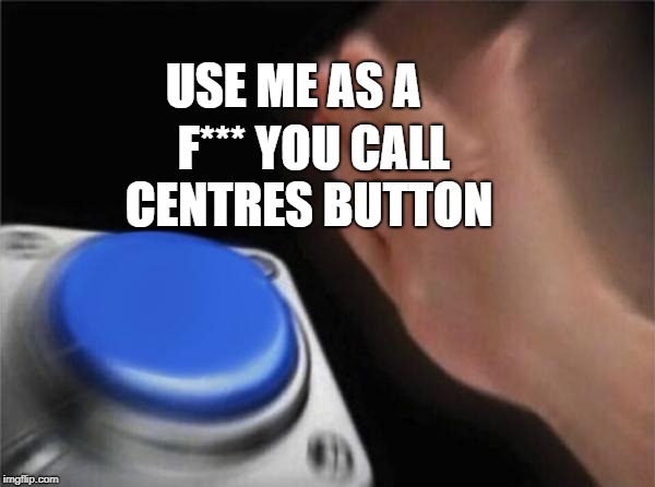 The only button I need right now | USE ME AS A; F*** YOU CALL CENTRES BUTTON | image tagged in memes,blank nut button,stress,joke,jokes,funny | made w/ Imgflip meme maker