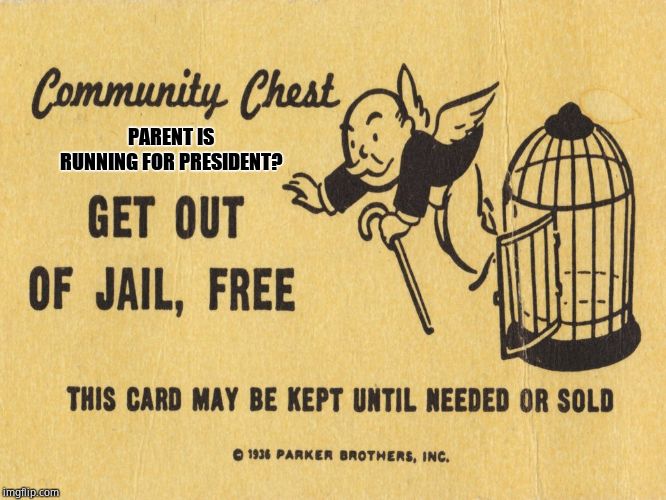 Get out of jail free card Monopoly | PARENT IS RUNNING FOR PRESIDENT? | image tagged in get out of jail free card monopoly | made w/ Imgflip meme maker