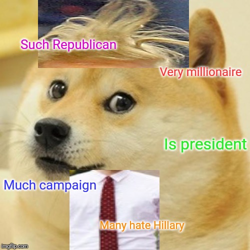 Doge Meme | Such Republican; Very millionaire; Is president; Much campaign; Many hate Hillary | image tagged in memes,doge | made w/ Imgflip meme maker