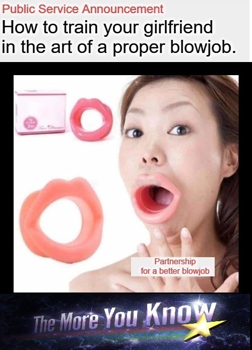 The More You Know, The Better You Blow | image tagged in blowjob,blow job,oral sex,the more you know,funny,public service announcement | made w/ Imgflip meme maker