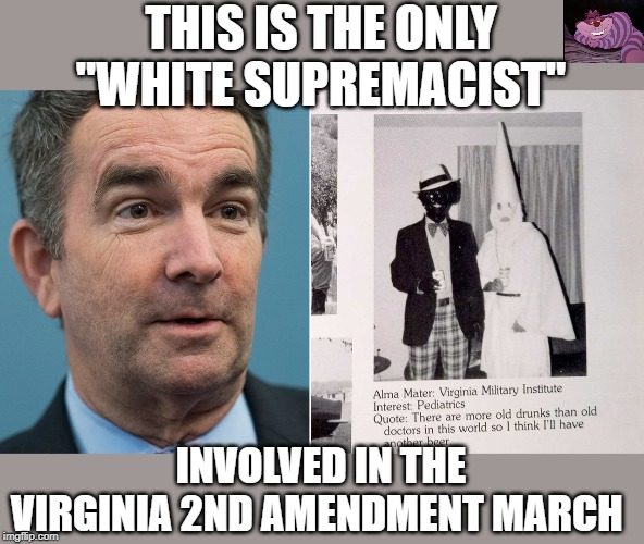 How is this man still Governor? | THIS IS THE ONLY "WHITE SUPREMACIST"; INVOLVED IN THE VIRGINIA 2ND AMENDMENT MARCH | image tagged in ralph northam | made w/ Imgflip meme maker