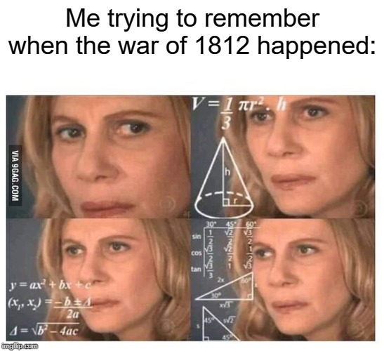 Thinking lady | Me trying to remember when the war of 1812 happened: | image tagged in thinking lady | made w/ Imgflip meme maker