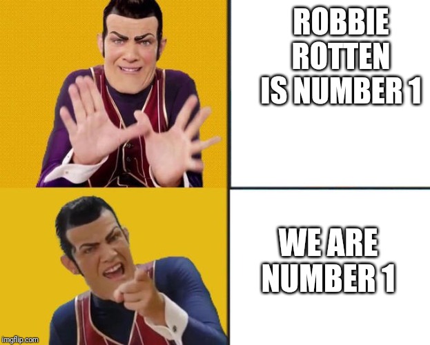 Robbie Rotten Drake template | ROBBIE ROTTEN IS NUMBER 1; WE ARE NUMBER 1 | image tagged in robbie rotten drake template | made w/ Imgflip meme maker