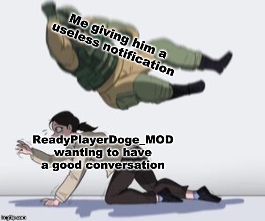 Normal conversation | Me giving him a useless notification ReadyPlayerDoge_MOD wanting to have a good conversation | image tagged in normal conversation | made w/ Imgflip meme maker