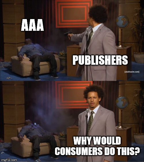 Who Killed Hannibal Meme | AAA; PUBLISHERS; WHY WOULD CONSUMERS DO THIS? | image tagged in memes,who killed hannibal | made w/ Imgflip meme maker
