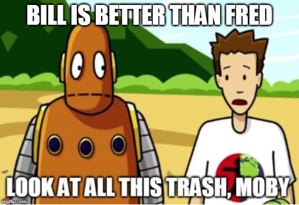 BILL IS BETTER THAN FRED | image tagged in brainpop | made w/ Imgflip meme maker