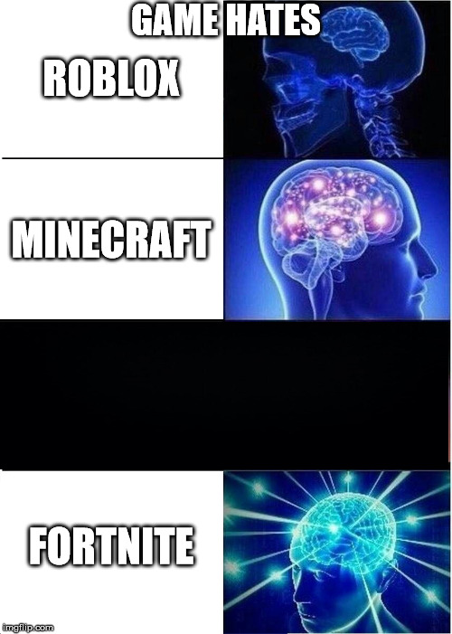 Expanding Brain Meme | GAME HATES; ROBLOX; MINECRAFT; FORTNITE | image tagged in memes,expanding brain | made w/ Imgflip meme maker