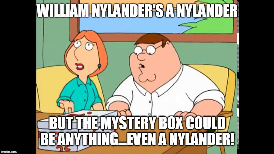 Family Guy Mystery Box | WILLIAM NYLANDER'S A NYLANDER; BUT THE MYSTERY BOX COULD BE ANYTHING...EVEN A NYLANDER! | image tagged in family guy mystery box | made w/ Imgflip meme maker