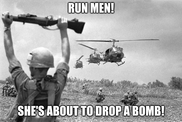 Vietnam war meme | RUN MEN! SHE'S ABOUT TO DROP A BOMB! | image tagged in vietnam war meme | made w/ Imgflip meme maker