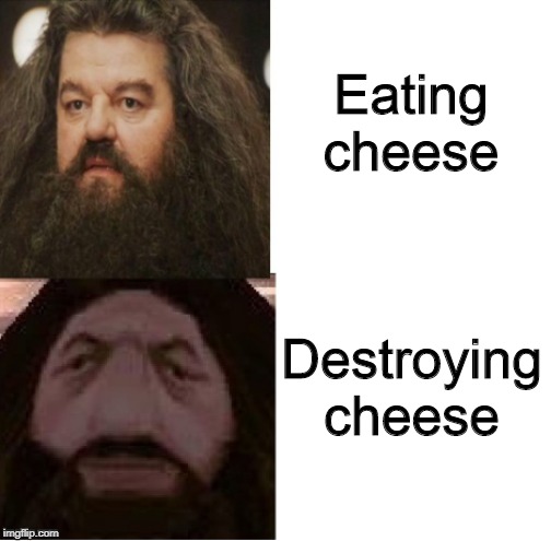 Hagrid Comparison | Eating cheese; Destroying cheese | image tagged in hagrid comparison | made w/ Imgflip meme maker