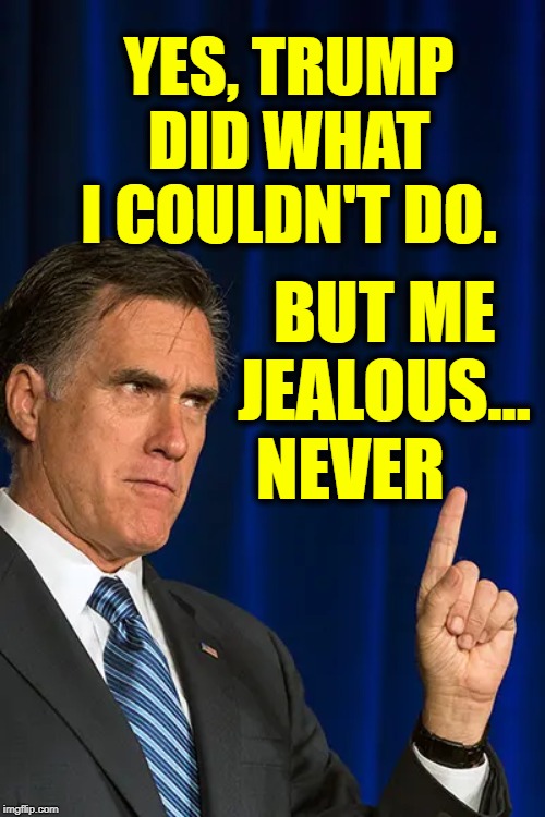 Why Does Mitt Romney Hate President Trump? Guess! | YES, TRUMP DID WHAT I COULDN'T DO. BUT ME JEALOUS... NEVER | image tagged in vince vance,mitt romney,jealous,jealousy,president obama,president trump | made w/ Imgflip meme maker