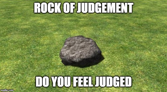 rock of judgement | image tagged in nonsense,stupid,memes,too dank | made w/ Imgflip meme maker