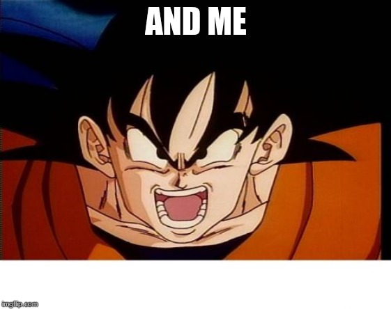Crosseyed Goku Meme | AND ME | image tagged in memes,crosseyed goku | made w/ Imgflip meme maker