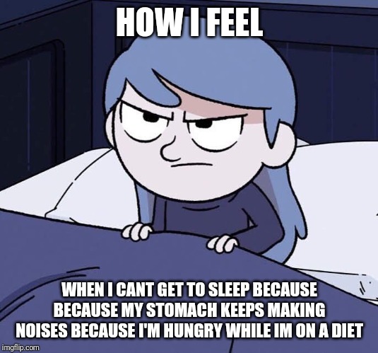 Trying to be slim for summer | HOW I FEEL; WHEN I CANT GET TO SLEEP BECAUSE
BECAUSE MY STOMACH KEEPS MAKING NOISES BECAUSE I'M HUNGRY WHILE IM ON A DIET | image tagged in annoyed hilda,memes,diet culture | made w/ Imgflip meme maker