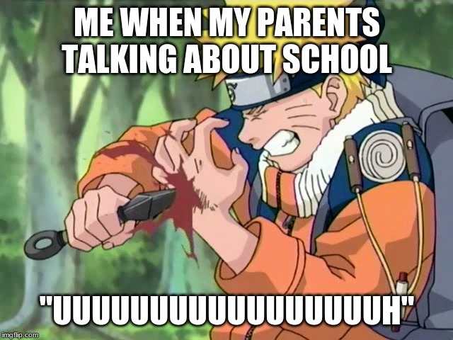 naruto | ME WHEN MY PARENTS TALKING ABOUT SCHOOL; "UUUUUUUUUUUUUUUUUH" | image tagged in naruto | made w/ Imgflip meme maker