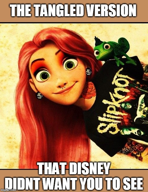 THE TANGLED VERSION; THAT DISNEY DIDNT WANT YOU TO SEE | image tagged in tangled,slipknot | made w/ Imgflip meme maker