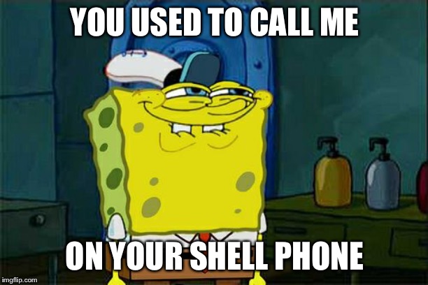 Don't You Squidward | YOU USED TO CALL ME; ON YOUR SHELL PHONE | image tagged in memes,dont you squidward | made w/ Imgflip meme maker