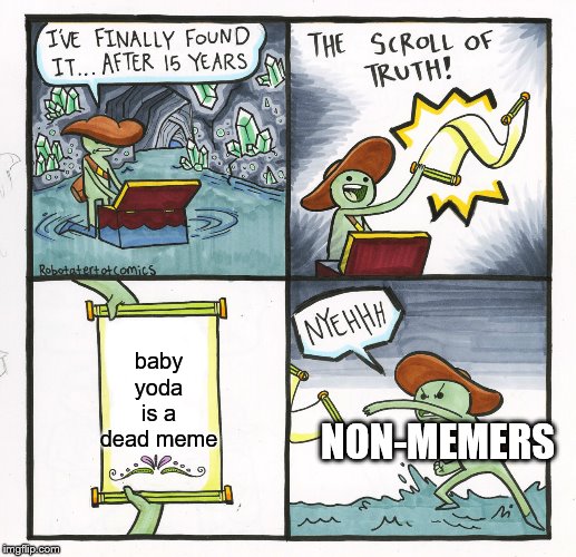 The Scroll Of Truth | baby yoda is a dead meme; NON-MEMERS | image tagged in memes,the scroll of truth | made w/ Imgflip meme maker