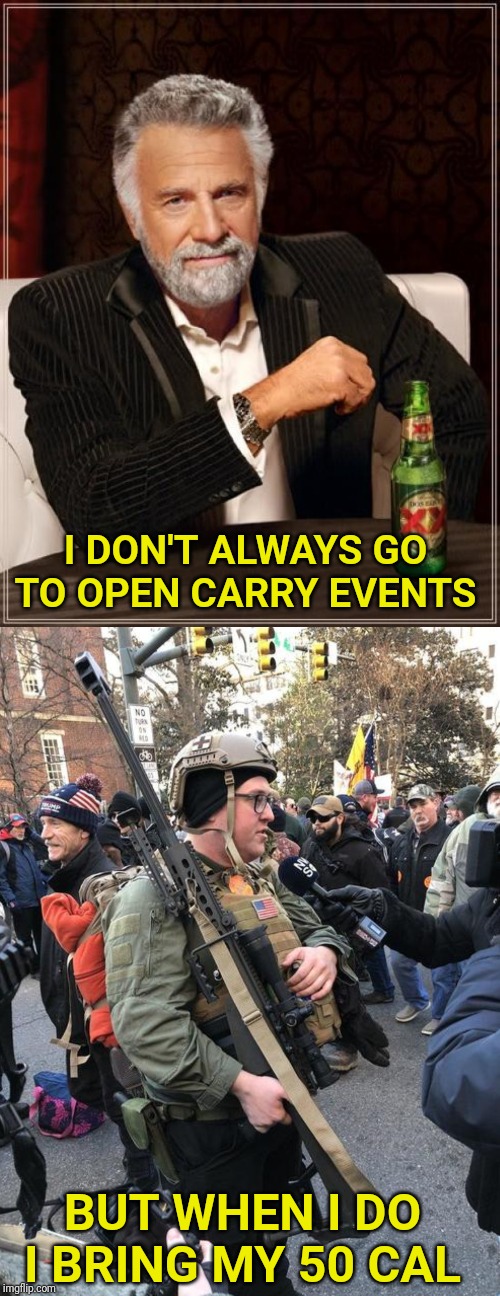 Virginia today. | I DON'T ALWAYS GO TO OPEN CARRY EVENTS; BUT WHEN I DO I BRING MY 50 CAL | image tagged in the most interesting man in the world,virginia,open carry,second amendment | made w/ Imgflip meme maker