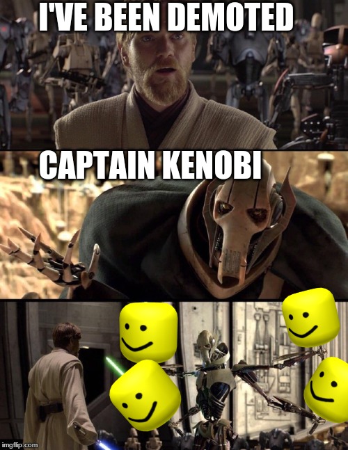 General Kenobi "Hello there" | I'VE BEEN DEMOTED; CAPTAIN KENOBI | image tagged in general kenobi hello there | made w/ Imgflip meme maker
