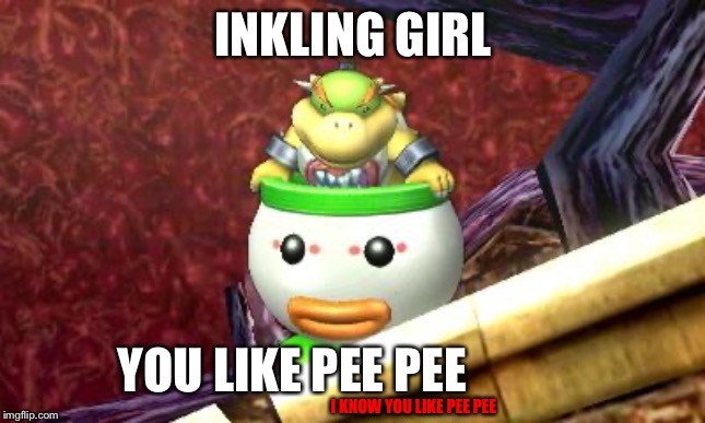 Inkling girl watch out bowser Jr’s suspicious | INKLING GIRL; YOU LIKE PEE PEE; I KNOW YOU LIKE PEE PEE | image tagged in suspicious bowser jr | made w/ Imgflip meme maker