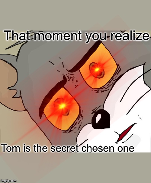 That moment you realize; Tom is the secret chosen one | image tagged in memes,unsettled tom | made w/ Imgflip meme maker