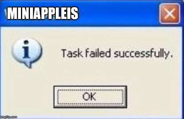 Task failed successfully | MINIAPPLEIS | image tagged in task failed successfully | made w/ Imgflip meme maker