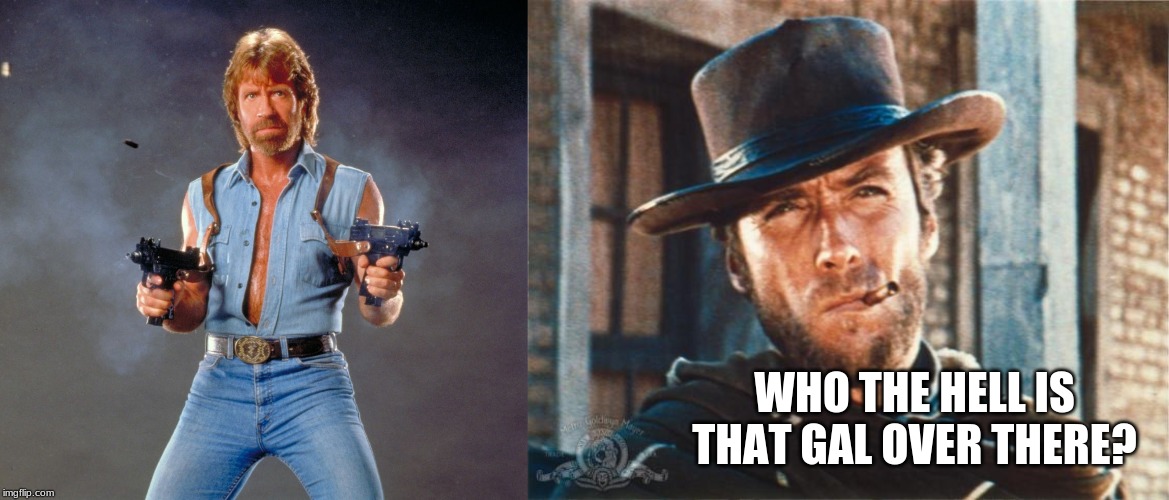 WHO THE HELL IS THAT GAL OVER THERE? | image tagged in clint eastwood,memes,chuck norris guns | made w/ Imgflip meme maker