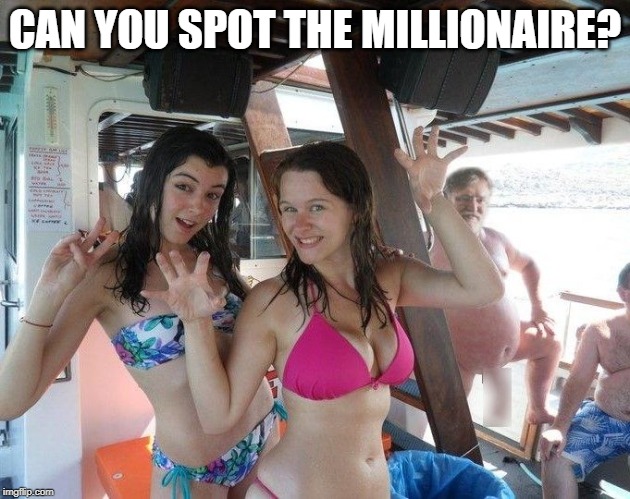 Spot the millionaire | CAN YOU SPOT THE MILLIONAIRE? | image tagged in funny,gold digger,funny memes | made w/ Imgflip meme maker