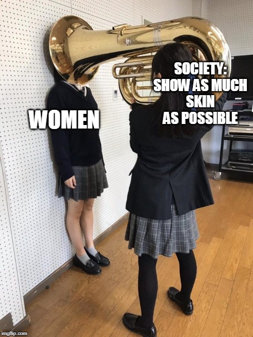 Women tuba |  SOCIETY:

SHOW AS MUCH SKIN AS POSSIBLE; WOMEN | image tagged in girl putting tuba on girl's head,women,tuba | made w/ Imgflip meme maker
