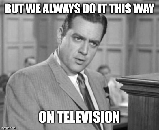 Perry Mason | BUT WE ALWAYS DO IT THIS WAY ON TELEVISION | image tagged in perry mason | made w/ Imgflip meme maker